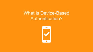 What is Device-Based
Authentication?
 