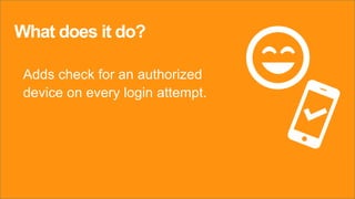What does it do?
Adds check for an authorized
device on every login attempt.
 