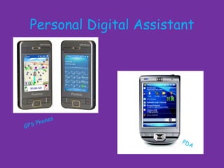 Personal Digital Assistant




            s
    P ho n e
GPS

                          PDA
 
