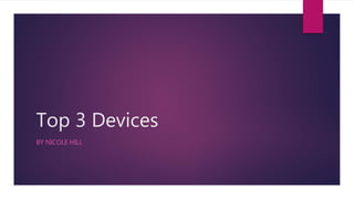 Top 3 Devices
BY NICOLE HILL
 