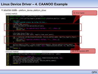 Linux Device Driver – 4. CAANOO Example
▶ source code – platform_device, platform_driver
                                                     i2c Driver register
   - probe() method.




                                                   cdev 와 file_operations 등록
   - remove() method.




                                                                               GPH
 