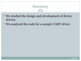 Summary
20
 We studied the design and development of device
drivers.
 We analyzed the code for a sample UART driver.
09/25/25
 