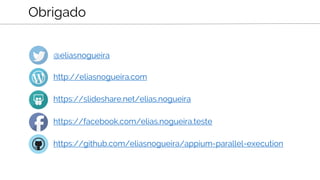 Obrigado
@eliasnogueira
http://eliasnogueira.com
https://slideshare.net/elias.nogueira
https://facebook.com/elias.nogueira.teste
https://github.com/eliasnogueira/appium-parallel-execution
 