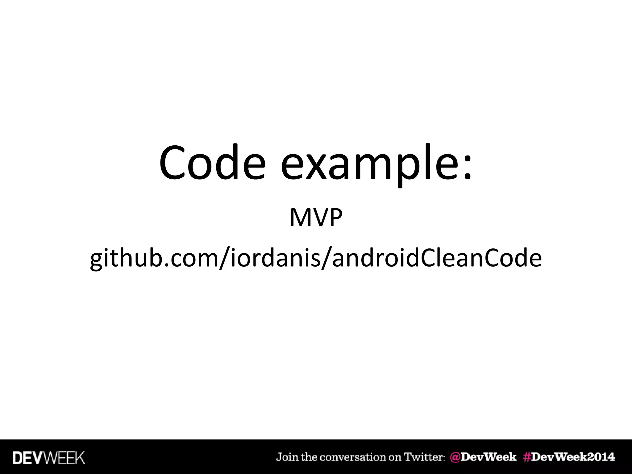 Code example:
MVP
github.com/iordanis/androidCleanCode
 