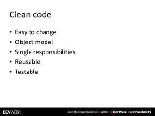 Clean code
• Easy to change
• Object model
• Single responsibilities
• Reusable
• Testable
 