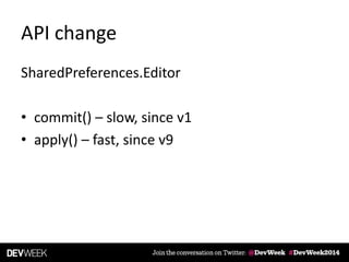API change
SharedPreferences.Editor
• commit() – slow, since v1
• apply() – fast, since v9
 