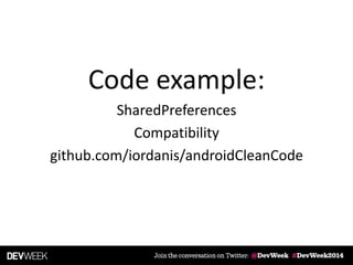 Code example:
SharedPreferences
Compatibility
github.com/iordanis/androidCleanCode
 