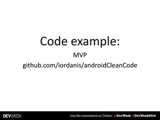 Code example:
MVP
github.com/iordanis/androidCleanCode
 