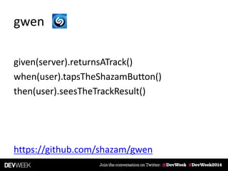 gwen
given(server).returnsATrack()
when(user).tapsTheShazamButton()
then(user).seesTheTrackResult()
https://github.com/shazam/gwen
 