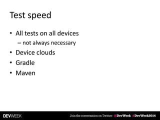 Test speed
• All tests on all devices
– not always necessary
• Device clouds
• Gradle
• Maven
 