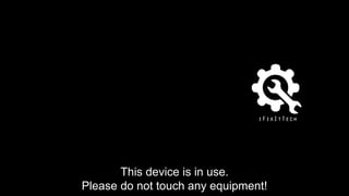 This device is in use.
Please do not touch any equipment!
 