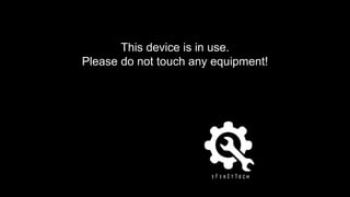 This device is in use.
Please do not touch any equipment!
 