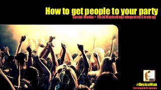 #DeviceMan
An integrated company
How to get people to your partySocial Media + Field Marketing Integrated Strategy
 