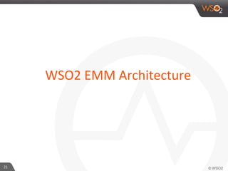 21	
  
WSO2	
  EMM	
  Architecture	
  
 
