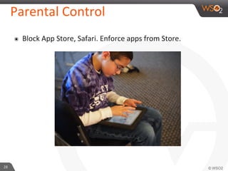 28	
  
Parental	
  Control	
  
๏  Block	
  App	
  Store,	
  Safari.	
  Enforce	
  apps	
  from	
  Store.	
  
 