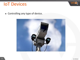 33	
  
IoT	
  Devices	
  
๏  Controlling	
  any	
  type	
  of	
  device.	
  
 