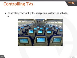34	
  
Controlling	
  TVs	
  
๏  Controlling	
  TVs	
  in	
  ﬂights,	
  navigaFon	
  systems	
  in	
  vehicles	
  
etc.	
  
 