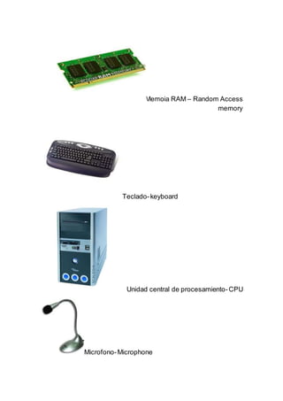 Memoia RAM – Random Access
memory
Teclado-keyboard
Unidad central de procesamiento-CPU
Microfono-Microphone