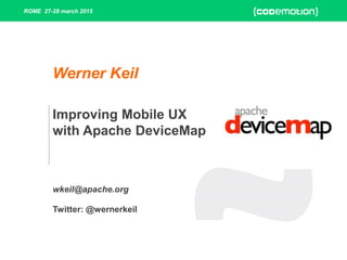 ROME 27-28 march 2015
Improving Mobile UX
with Apache DeviceMap
wkeil@apache.org
Werner Keil
Twitter: @wernerkeil
 