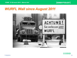 ROME 27-28 march 2015 - Werner Keil
7/16/2015 13
WURFL Wall since August 2011
 