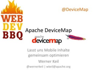Apache DeviceMap
Lasst uns Mobile Inhalte
gemeinsam optimieren
Werner Keil
@wernerkeil | wkeil@apache.org
@DeviceMap
 