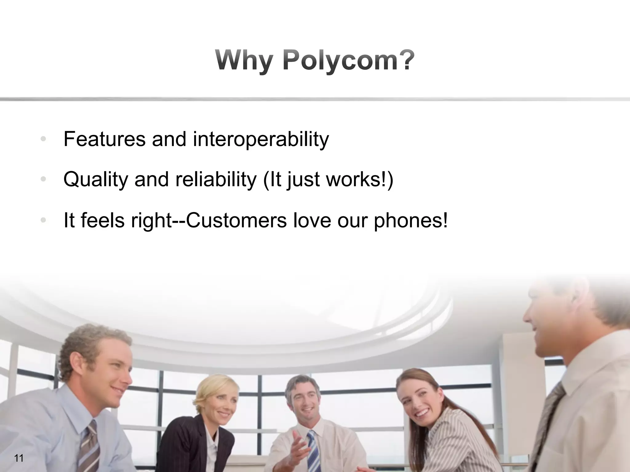 Confidential and Proprietary. Subject to Non-Disclosure Agreement.
•  Features and interoperability
•  Quality and reliability (It just works!)
•  It feels right--Customers love our phones!
11
 