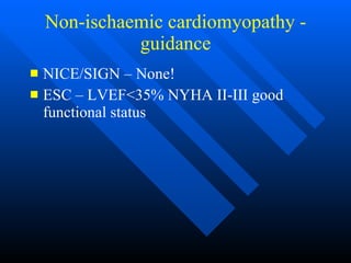 Non-ischaemic cardiomyopathy - guidance NICE/SIGN – None! ESC – LVEF<35% NYHA II-III good functional status 