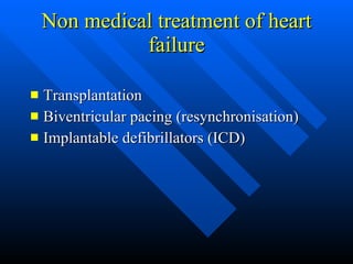 Non medical treatment of heart failure Transplantation Biventricular pacing (resynchronisation) Implantable defibrillators (ICD) 