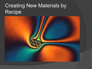 Creating New Materials by
Recipe
 