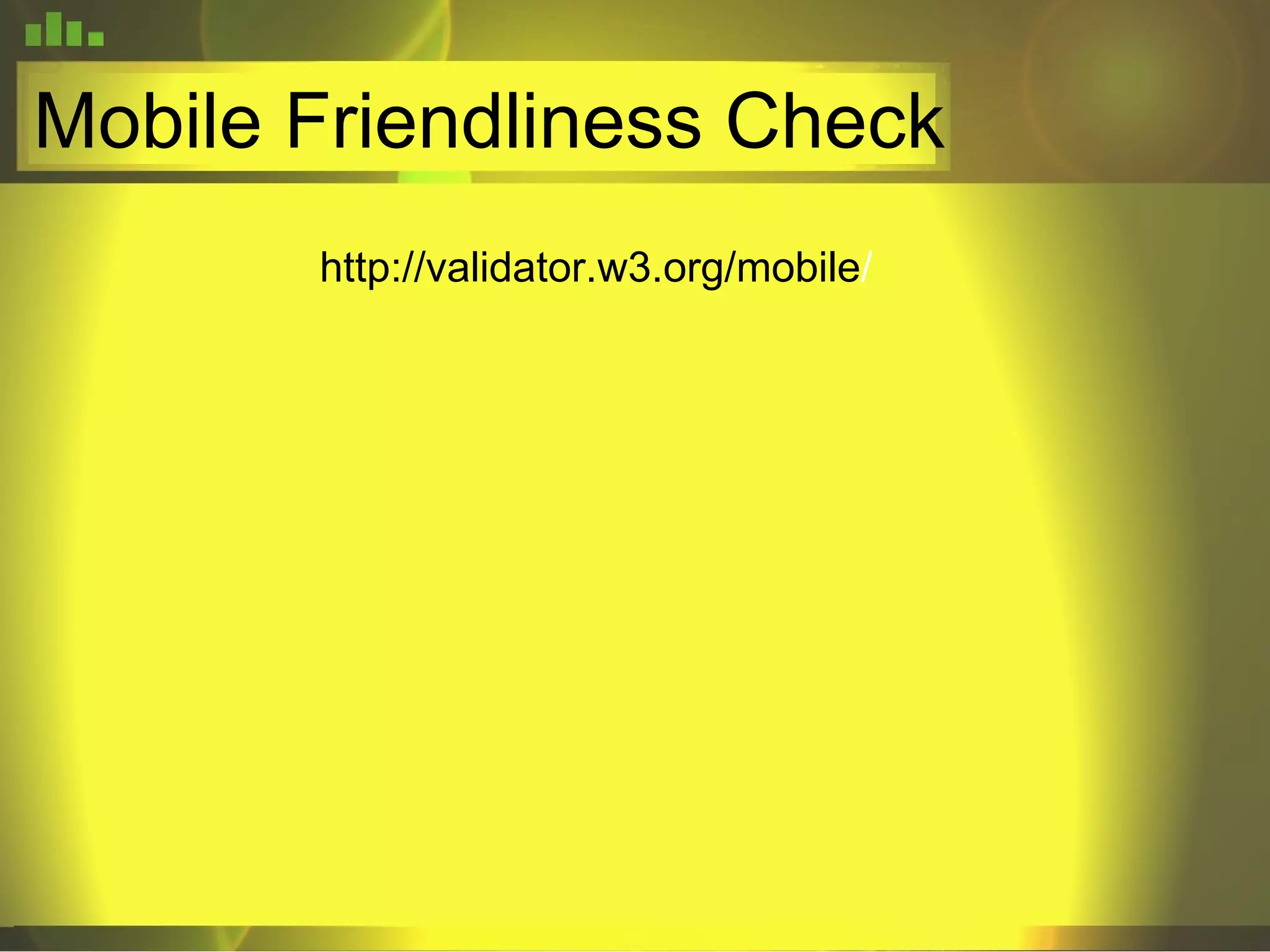 Mobile Friendliness Check http://validator.w3.org/mobile / 