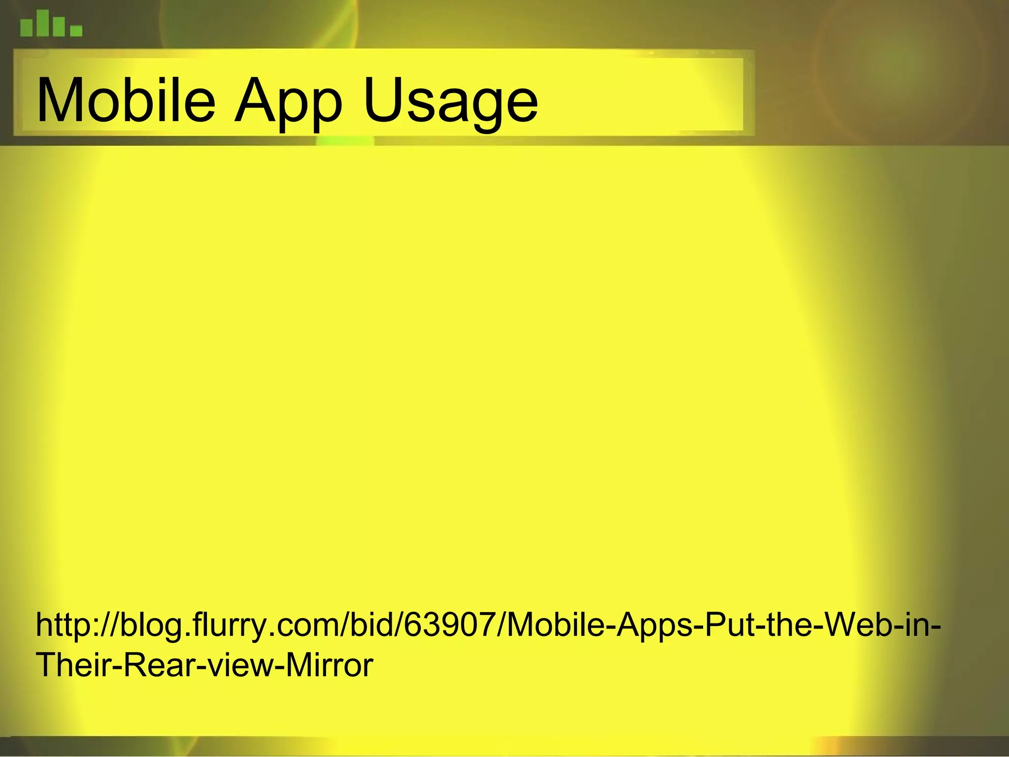 Mobile App Usage http://blog.flurry.com/bid/63907/Mobile-Apps-Put-the-Web-in-Their-Rear-view-Mirror 