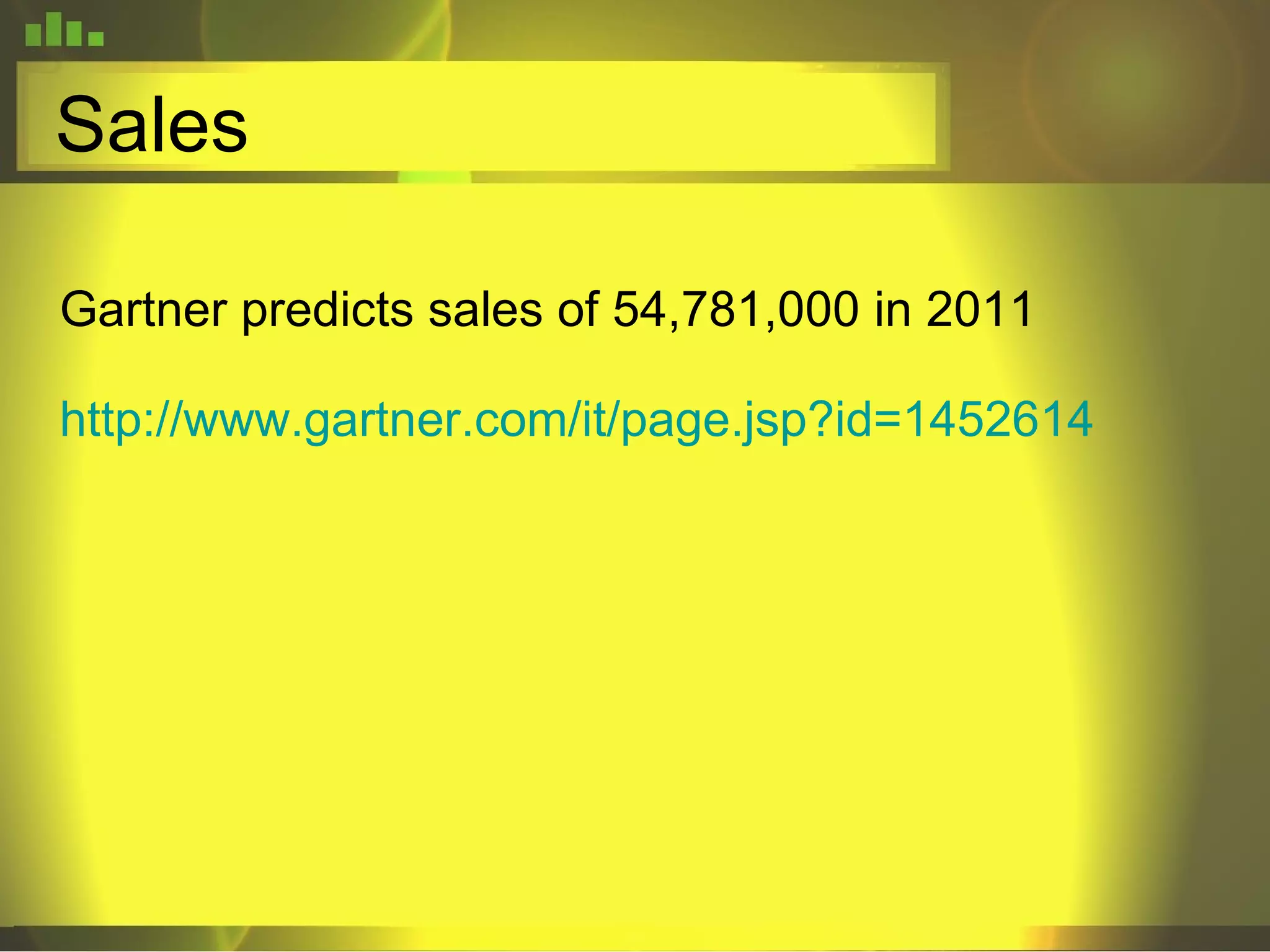 Sales Gartner predicts sales of 54,781,000 in 2011 http://www.gartner.com/it/page.jsp?id=1452614 