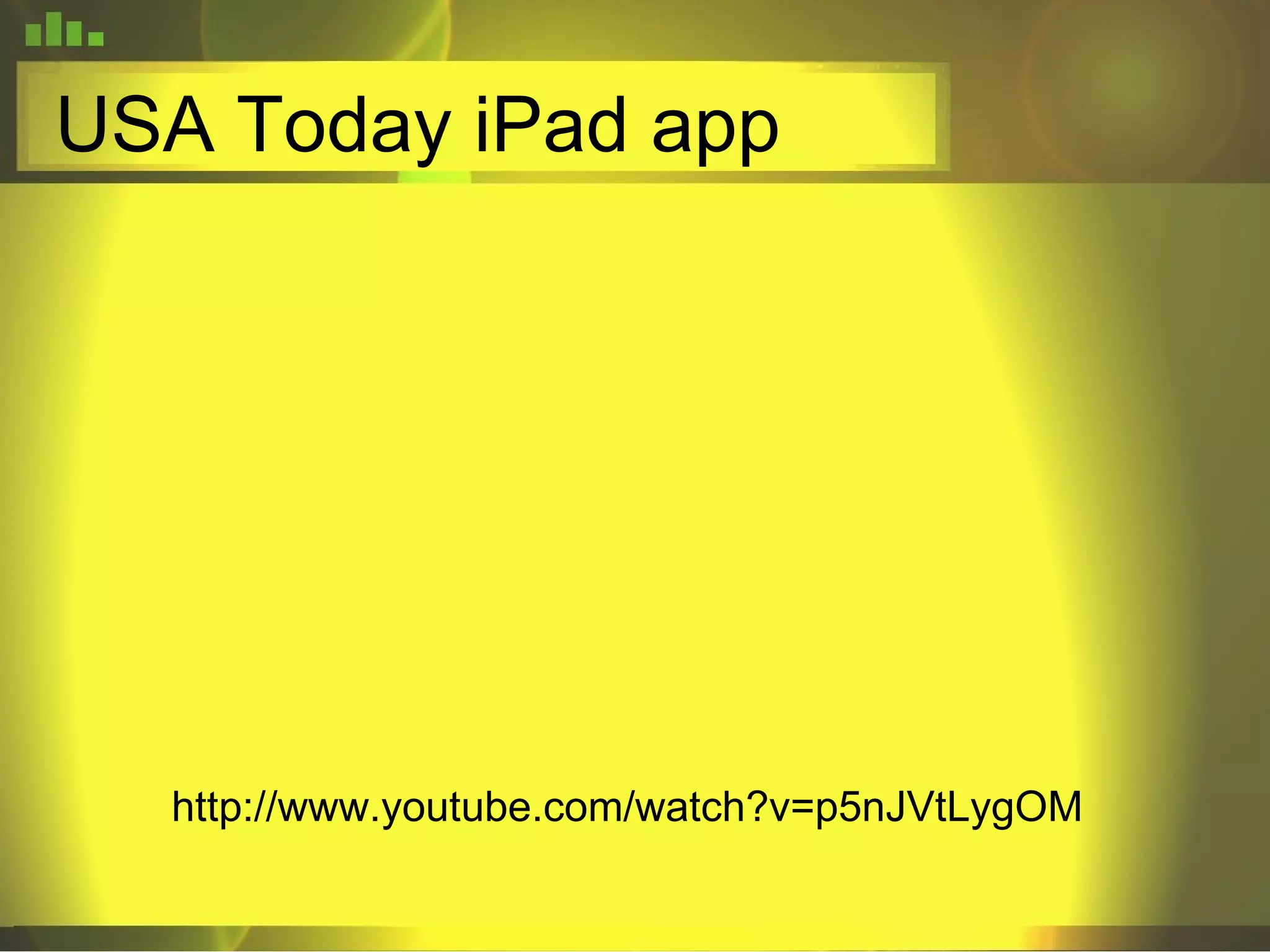 USA Today iPad app http://www.youtube.com/watch?v=p5nJVtLygOM 