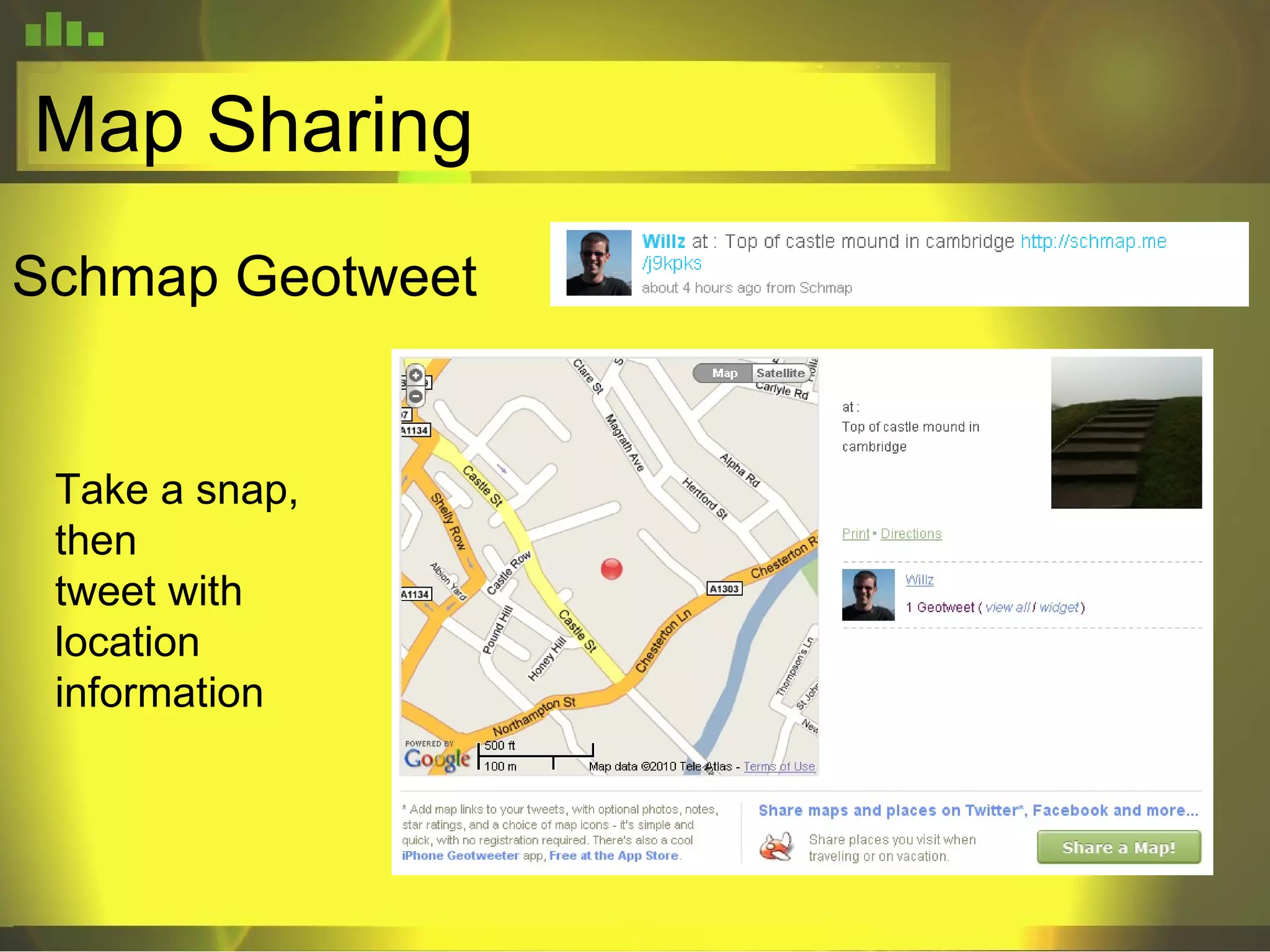 Map Sharing Schmap Geotweet Take a snap, then tweet with location information 