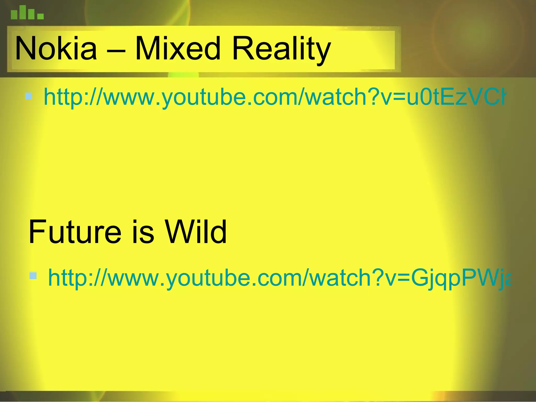 Nokia – Mixed Reality http://www.youtube.com/watch?v=u0tEzVChiiE Future is Wild http://www.youtube.com/watch?v=GjqpPWja-PY 