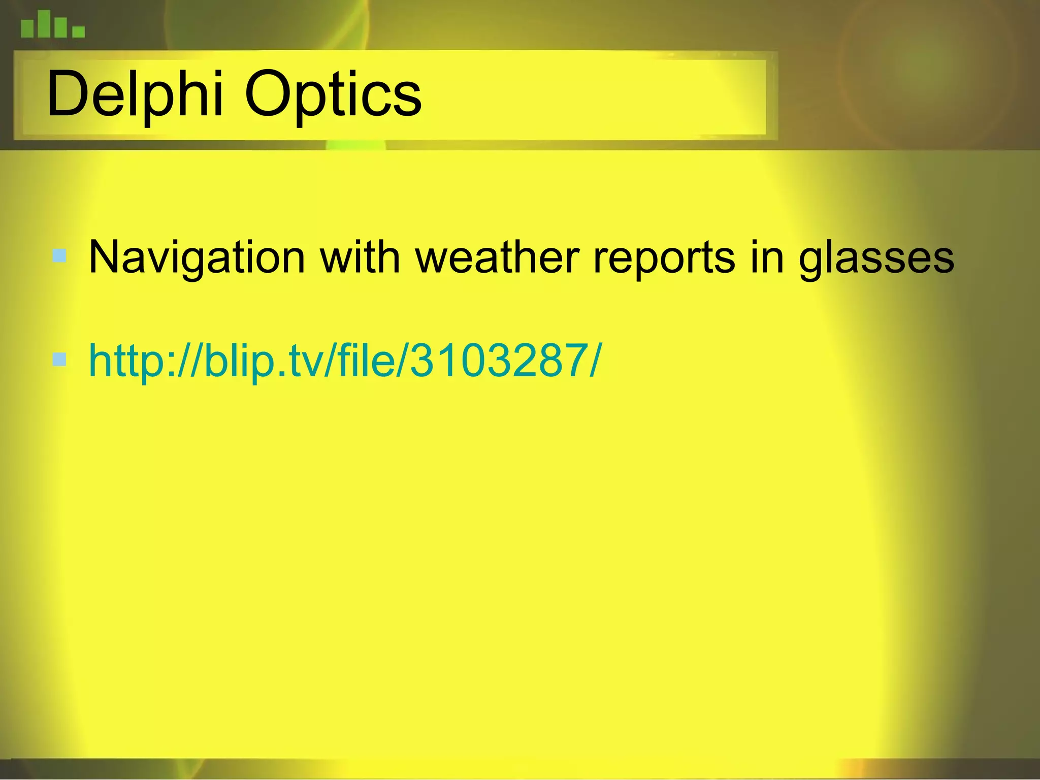 Delphi Optics Navigation with weather reports in glasses http://blip.tv/file/3103287/ 
