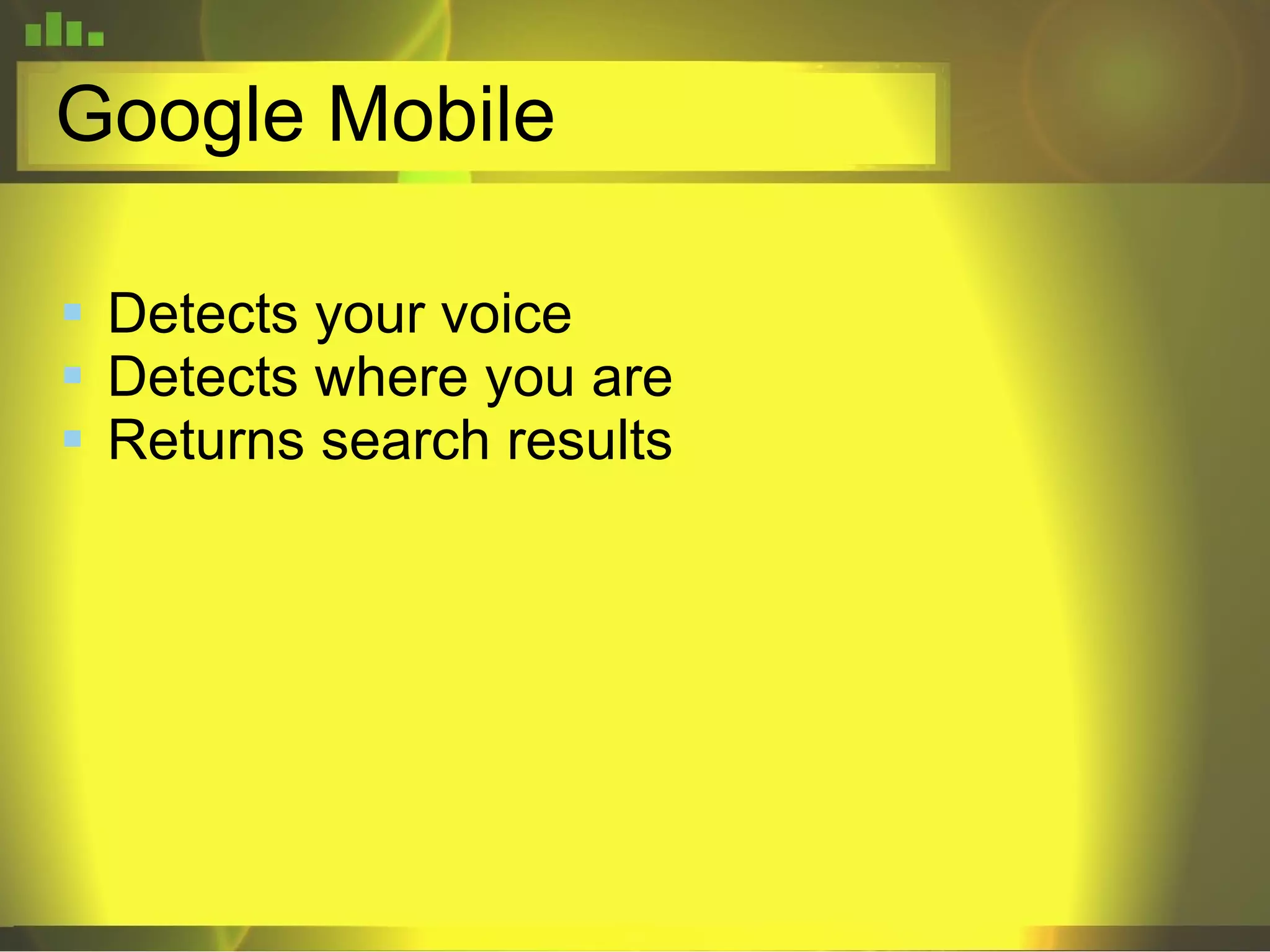 Google Mobile Detects your voice Detects where you are Returns search results 