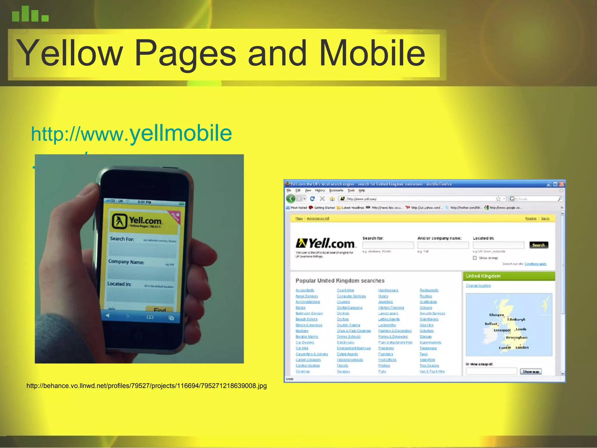 Yellow Pages and Mobile http://www. yellmobile .com/ http://behance.vo.llnwd.net/profiles/79527/projects/116694/795271218639008.jpg 