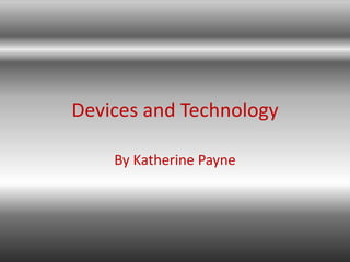 Devices and Technology
By Katherine Payne
 
