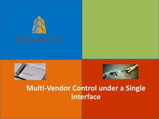 Device Smart
Multi-Vendor Control under a Single
Interface
 