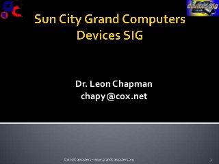 Dr. Leon Chapman
       chapy@cox.net




Grand Computers – www.grandcomputers.org   1
 