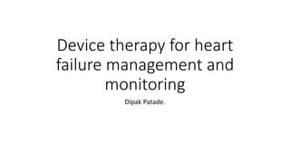 Device therapy for heart
failure management and
monitoring
Dipak Patade.
 