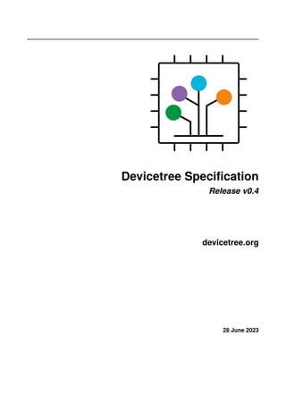 Devicetree Specification
Release v0.4
devicetree.org
28 June 2023
 