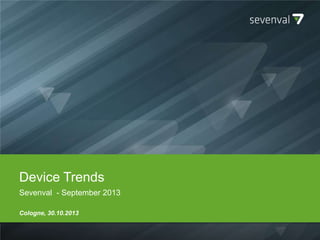 Device Trends
Sevenval - September 2013
Cologne, 30.10.2013

 