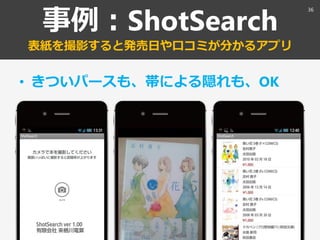 事例：ShotSearch
表紙を撮影すると発売日や口コミが分かるアプリ
• きついパースも、帯による隠れも、OK
36
 