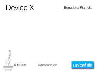 Device X                           Benedetta Piantella




  GRND Lab   in partnership with
 
