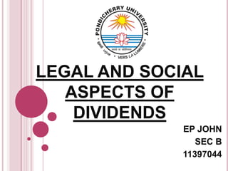 LEGAL AND SOCIAL
   ASPECTS OF
    DIVIDENDS
              EP JOHN
                 SEC B
              11397044
 