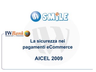 La sicurezza nei
pagamenti eCommerce

    AICEL 2009
 