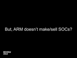 ®
ARM

Business Model

•  ARM does not make or sell SOC.
•  Instead, ARM licenses IP and technology
to partners (like Calx...