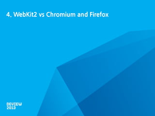 4. WebKit2 vs Chromium and Firefox

 